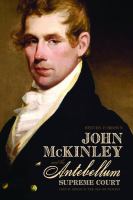 John Mckinley and the Antebellum Supreme Court : Circuit Riding in the Old Southwest.