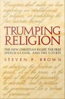 Trumping Religion : the New Christian Right, the Free Speech Clause, and the Courts.