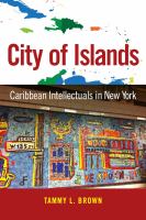 City of islands : Caribbean intellectuals in New York /