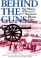 Behind the guns the history of Battery I, 2nd Regiment, Illinois Light Artillery /