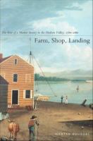 Farm, Shop, Landing The Rise of a Market Society in the Hudson Valley, 1780-1860 /