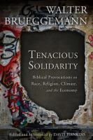Tenacious Solidarity : Biblical Provocations on Race, Religion, Climate, and the Economy /