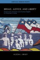 Bread, justice, and liberty : grassroots activism and human rights in Pinochet's Chile /