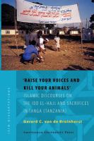"Raise your voices and kill your animals" Islamic discourses on the Idd El-Hajj and sacrifices in Tanga (Tanzania) : authoritative texts, ritual practices and social identities /