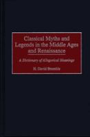 Classical myths and legends in the Middle Ages and Renaissance : a dictionary of allegorical meanings /