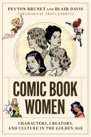 Comic book women : characters, creators, and culture in the Golden Age /