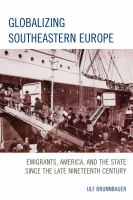 Globalizing Southeastern Europe emigrants, America, and the state since the late nineteenth century /