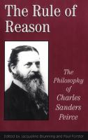 The Rule of Reason : The Philosophy of C.S. Peirce.