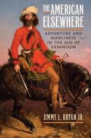 The American elsewhere : adventure and manliness in the age of expansion /