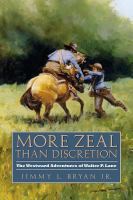 More zeal than discretion the westward adventures of Walter P. Lane /