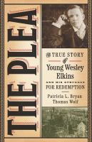 The plea : the true story of young Wesley Elkins and his struggle for redemption /