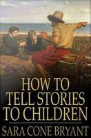 How to Tell Stories to Children : And Some Stories to Tell.