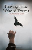 Thriving in the wake of trauma : a multicultural guide /