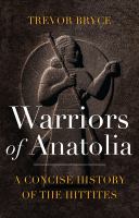 Warriors of Anatolia a concise history of the Hittites /