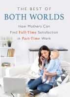 The Best of Both Worlds : How Mothers Can Find Full-time Satisfaction in Part-time Work.