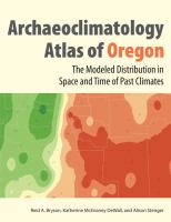 Archaeoclimatology atlas of Oregon : the modeled distribution in space and time of the past climates of Oregon /