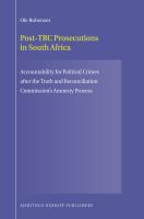 Post-TRC Prosecutions in South Africa : Accountability for Political Crimes after the Truth and Reconciliation Commission's Amnesty Process.