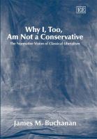 Why I, too, am not a conservative : the normative vision of classical liberalism /
