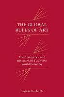 The global rules of art : the emergence and divisions of a cultural world economy /