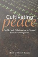 Cultivating Peace : Conflict and Collaboration in Natural Resource Management.
