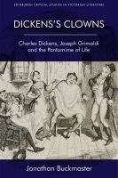 Dickens's clowns : Charles Dickens, Joseph Grimaldi and the pantomime of life /