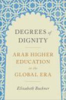 Degrees of dignity Arab higher education in the global era /