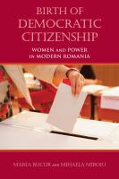 Birth of democratic citizenship : women and power in modern Romania /