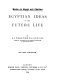 Egyptian ideas of the future life /