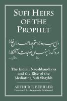 Sufi heirs of the Prophet : the Indian Naqshbandiyya and the rise of the mediating sufi shaykh /