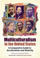 Multiculturalism in the United States : A Comparative Guide to Acculturation and Ethnicity:A Comparative Guide to Acculturation and Ethnicity Revised and Expanded Edition.