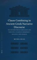 Clause combining in ancient Greek narrative discourse the distribution of subclauses and participial clauses in Xenophon's Hellenica and Anabasis /