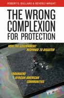 The wrong complexion for protection : how the government response to disaster endangers African American communities /
