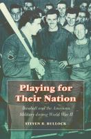 Playing for their nation : baseball and the American military during World War II /