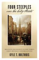 Four steeples over the city streets religion and society in New York's early republic congregations /