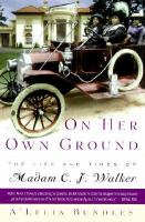 On her own ground : the life and times of Madam C.J. Walker /