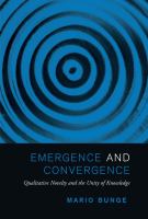 Emergence and Convergence : Qualitative Novelty and the Unity of Knowledge.