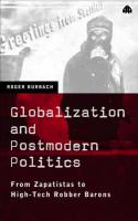 Globalization and Postmodern Politics : From Zapatistas to High-Tech Robber Barons.