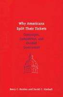 Why Americans split their tickets : campaigns, competition, and divided government /