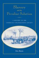 Slavery and the peculiar solution : a history of the American Colonization Society /