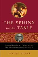 The sphinx on the table : Sigmund Freud's art collection and the development of psychoanalysis /
