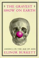 The gravest show on earth : America in the age of AIDS /