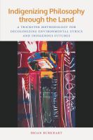 Indigenizing philosophy through the land : a trickster methodology for decolonizing environmental ethics and Indigenous futures /