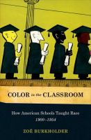 Color in the classroom : how American schools taught race, 1900-1954 /