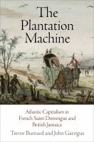 The plantation machine : Atlantic capitalism in French Saint-Domingue and British Jamaica /