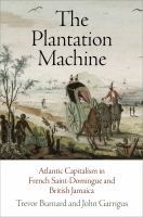 The plantation machine Atlantic capitalism in French Saint-Domingue and British Jamaica /