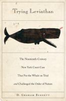 Trying Leviathan : the nineteenth-century New York court case that put the whale on trial and challenged the order of nature /