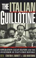 The Italian guillotine : Operation Clean Hands and the overthrow of Italy's First Republic /
