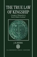 The true law of kingship : concepts of monarchy in early-modern Scotland /