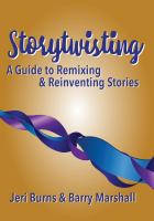 Storytwisting : A Guide to Remixing and Reinventing Traditional Stories.