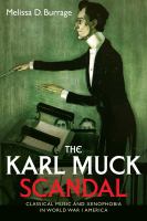 The Karl Muck scandal : classical music and xenophobia in World War I America /
